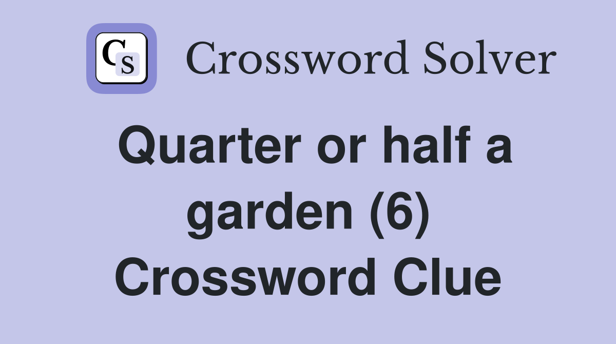 Quarter or half a garden (6) Crossword Clue