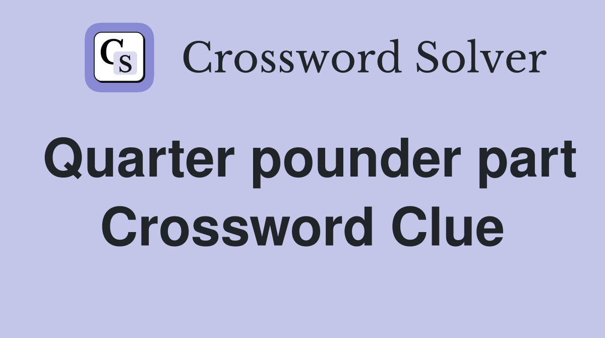 Quarter pounder part Crossword Clue