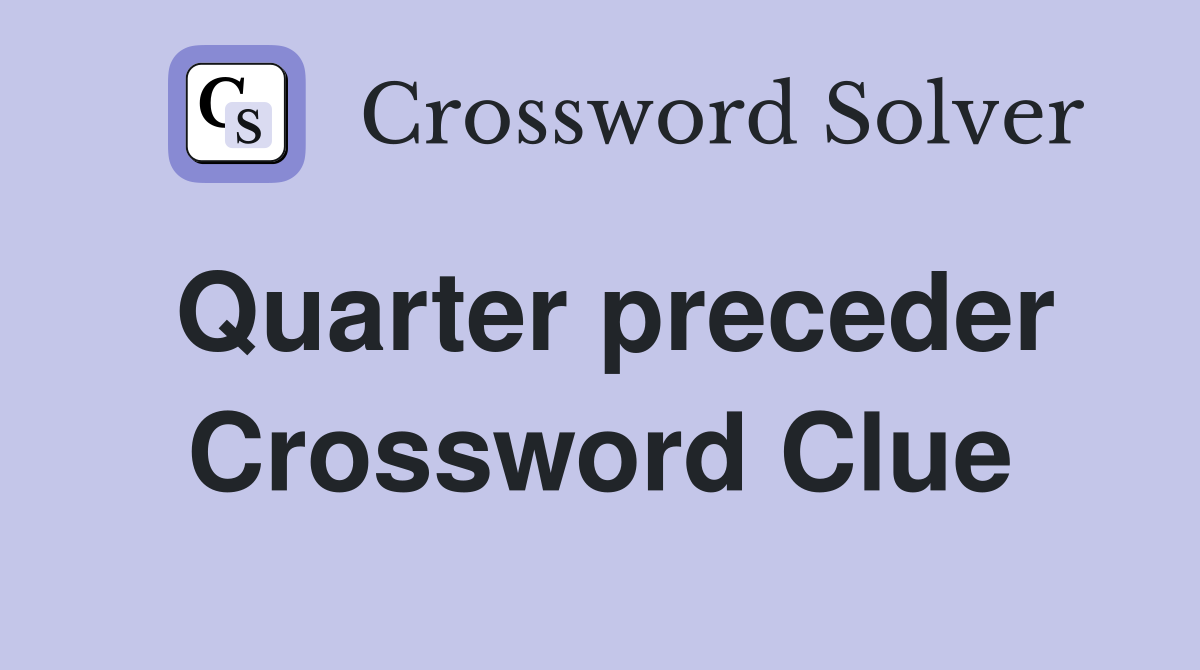 Quarter preceder Crossword Clue