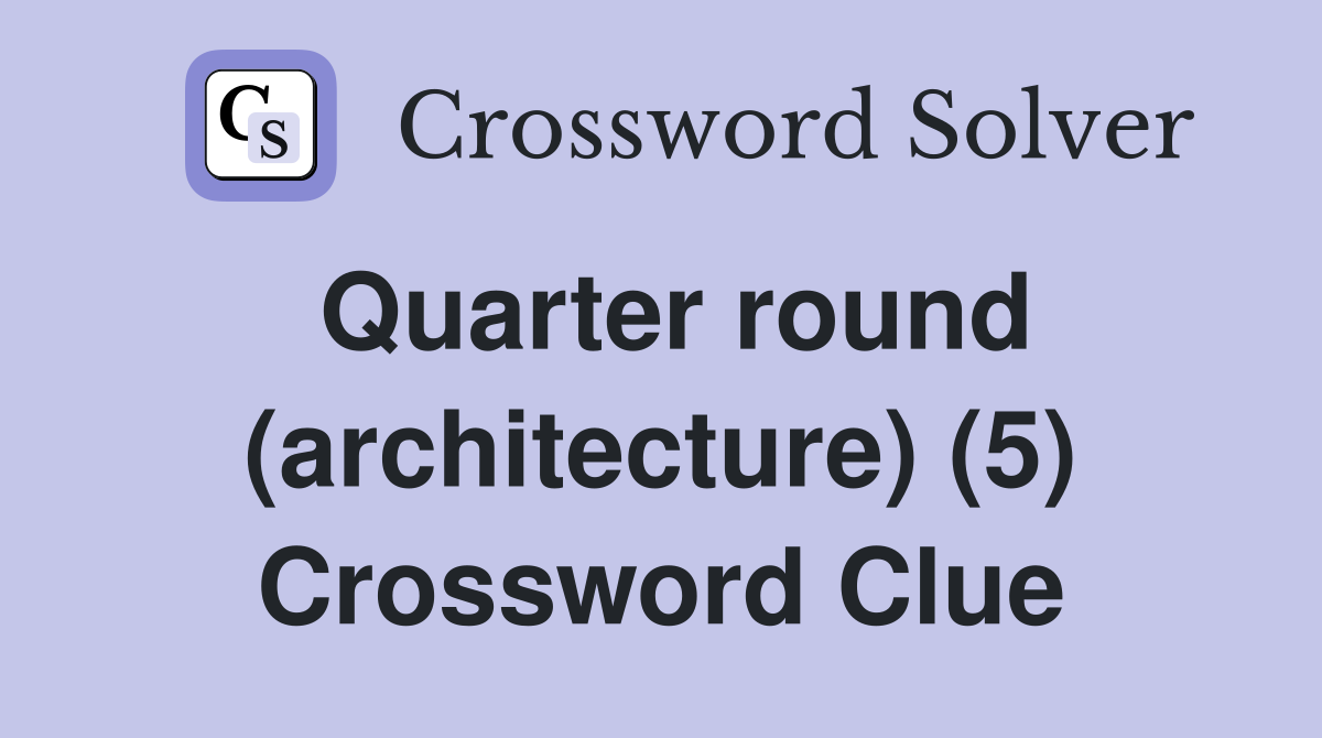 Quarter round (architecture) (5) Crossword Clue