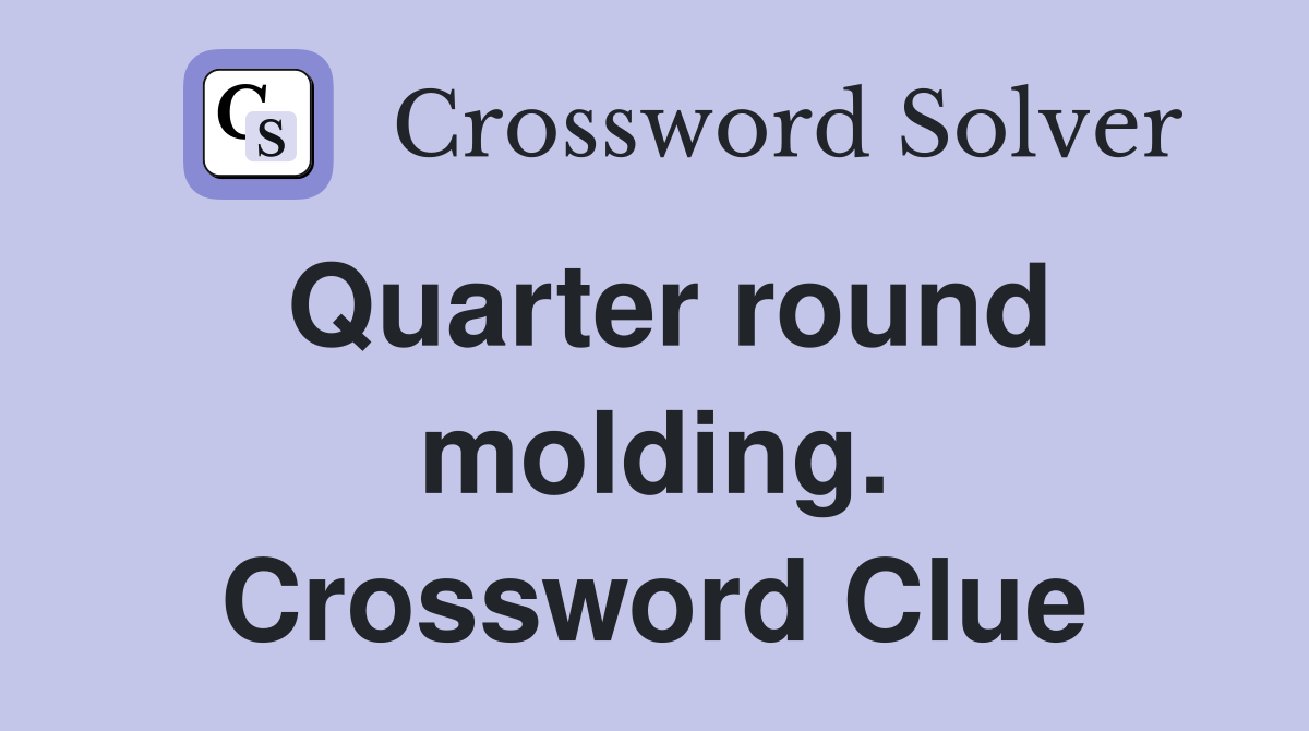 Quarter round molding. Crossword Clue