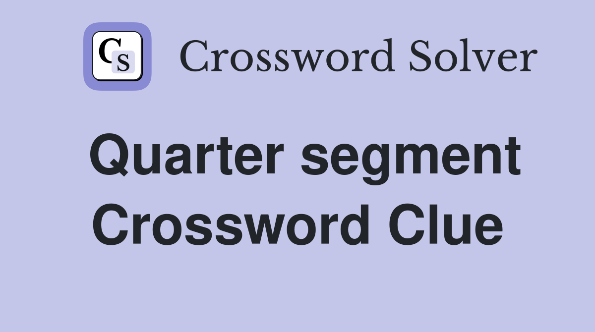 Quarter segment Crossword Clue
