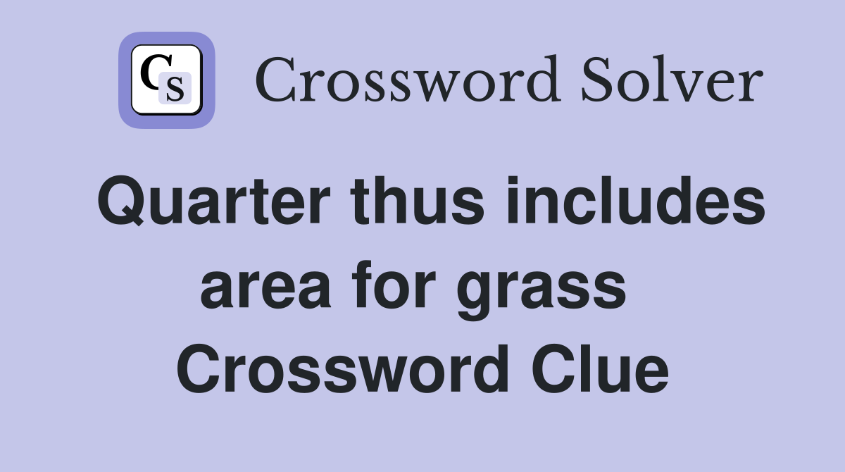 Quarter thus includes area for grass  Crossword Clue