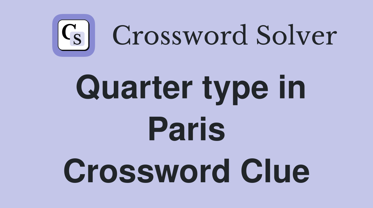 Quarter type in Paris Crossword Clue