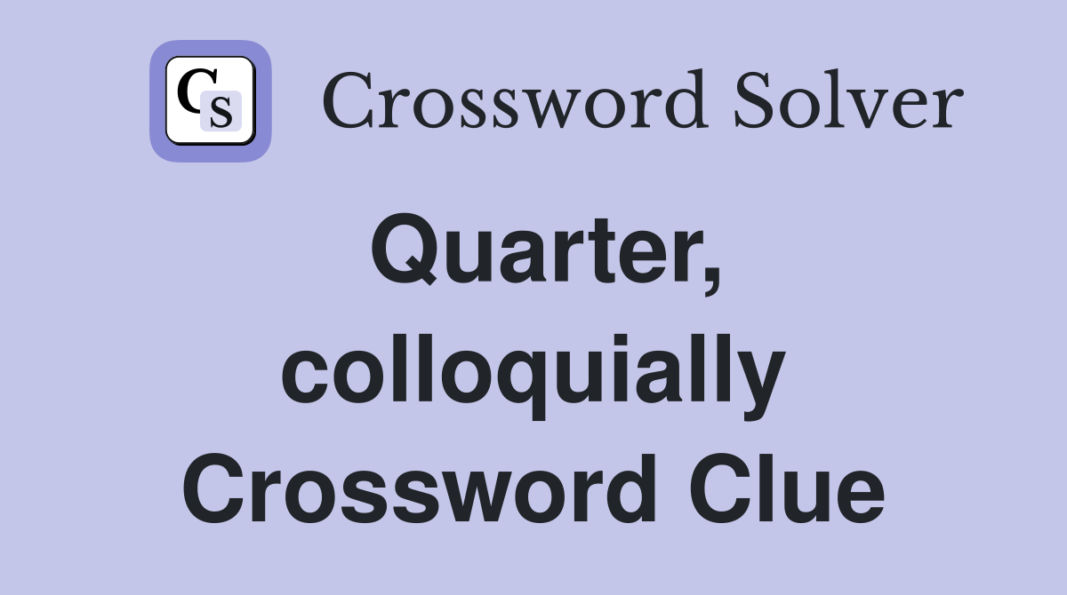Quarter, colloquially Crossword Clue