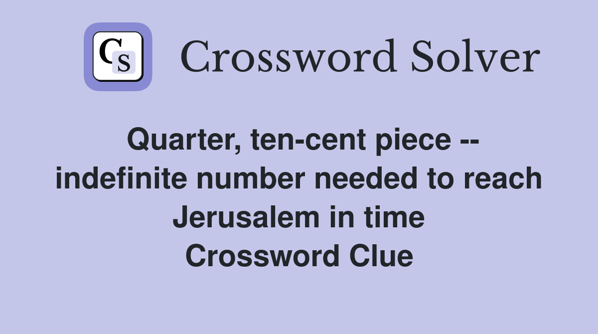 Quarter, ten-cent piece -- indefinite number needed to reach Jerusalem in time Crossword Clue