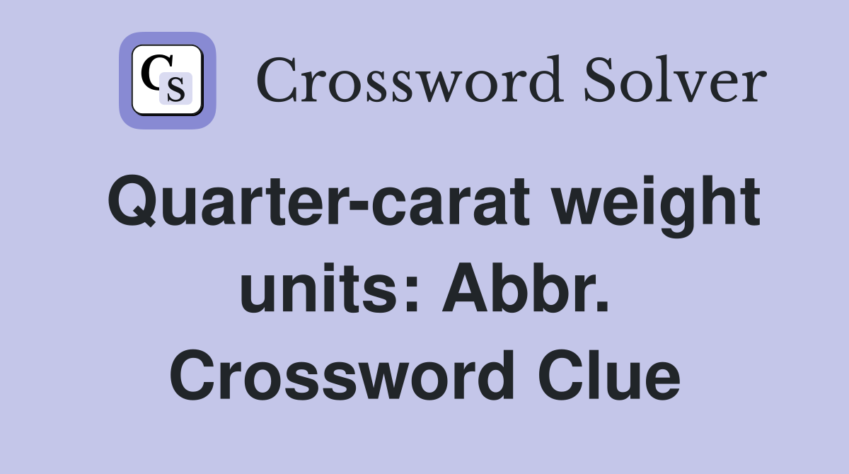 Quarter-carat weight units: Abbr. Crossword Clue