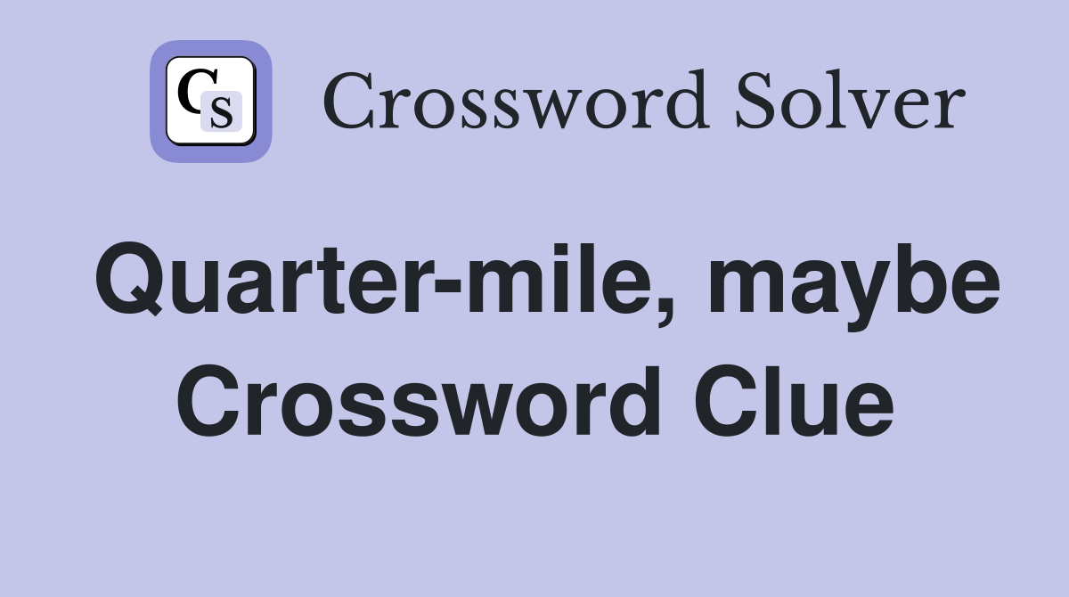 Quarter-mile, maybe Crossword Clue