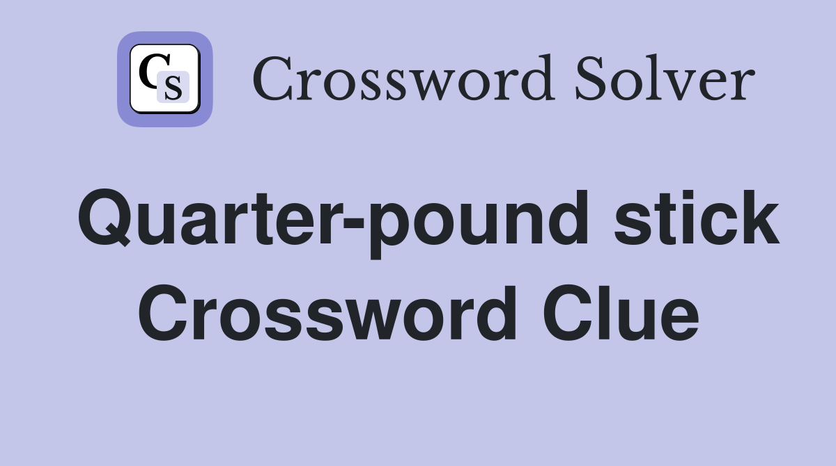 Quarter-pound stick Crossword Clue