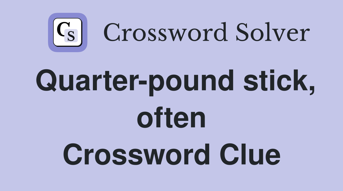 Quarter-pound stick, often Crossword Clue