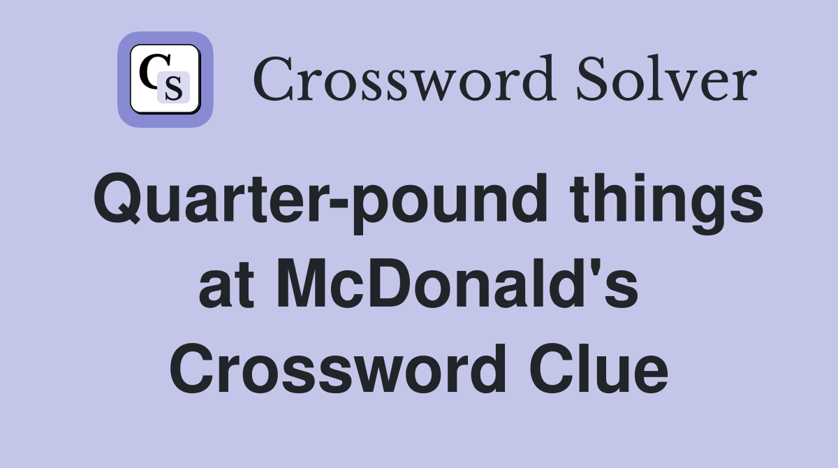 Quarter-pound things at McDonald's Crossword Clue