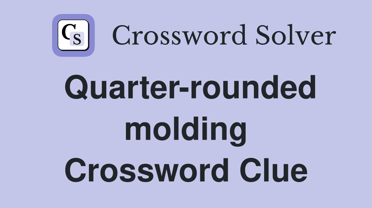 Quarter-rounded molding Crossword Clue