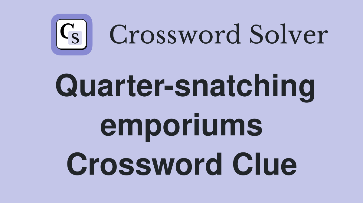 Quarter-snatching emporiums Crossword Clue