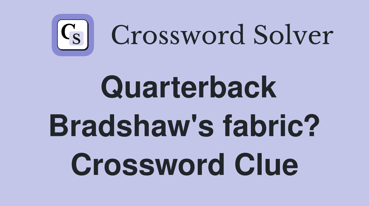 Quarterback Bradshaw's fabric? Crossword Clue