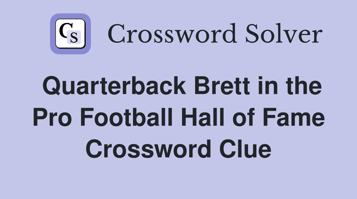 Quarterback Brett in the Pro Football Hall of Fame Crossword Clue