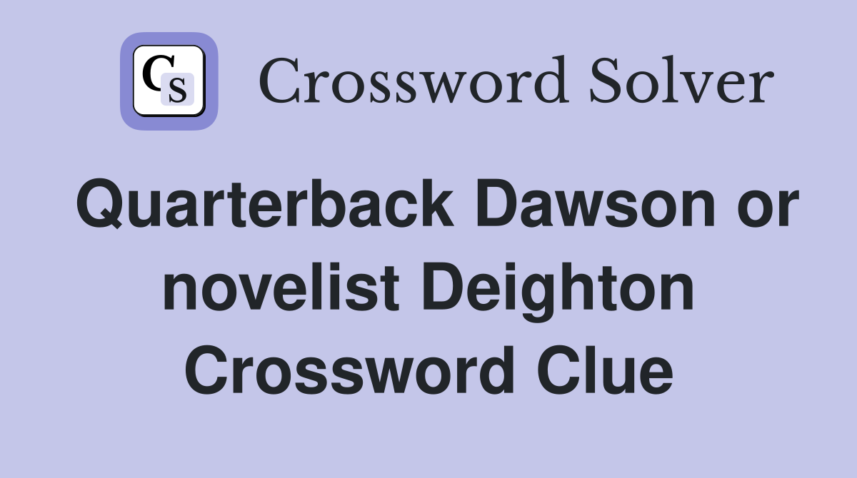 Quarterback Dawson or novelist Deighton Crossword Clue