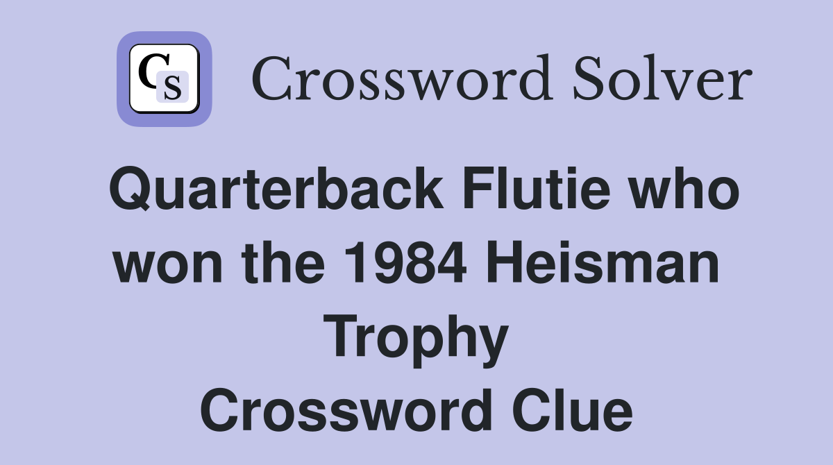 Quarterback Flutie who won the 1984 Heisman Trophy Crossword Clue