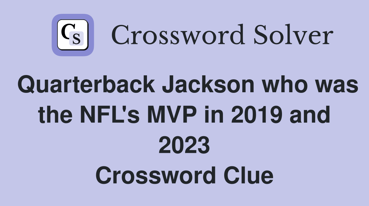Quarterback Jackson who was the NFL's MVP in 2019 and 2023 Crossword Clue