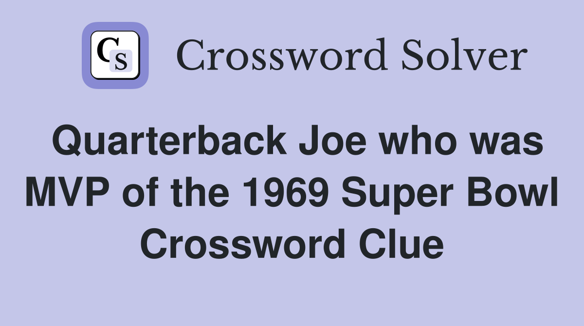Quarterback Joe who was MVP of the 1969 Super Bowl Crossword Clue