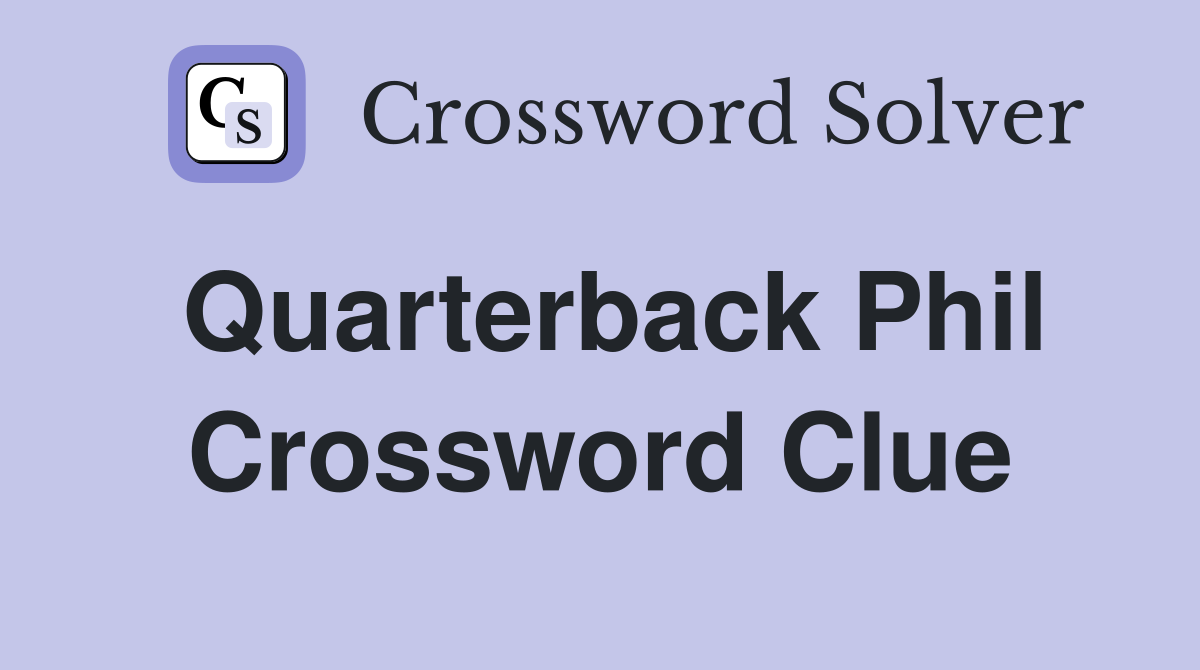 Quarterback Phil Crossword Clue