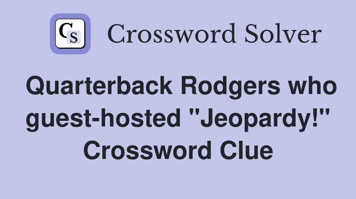 Quarterback Rodgers who guest-hosted "Jeopardy!" Crossword Clue