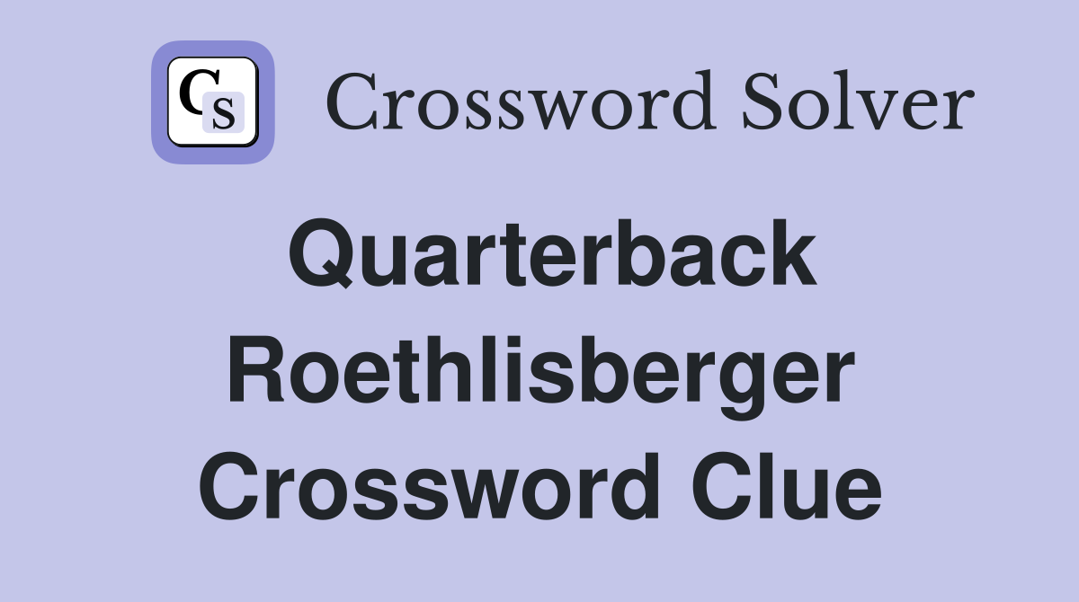 Quarterback Roethlisberger Crossword Clue