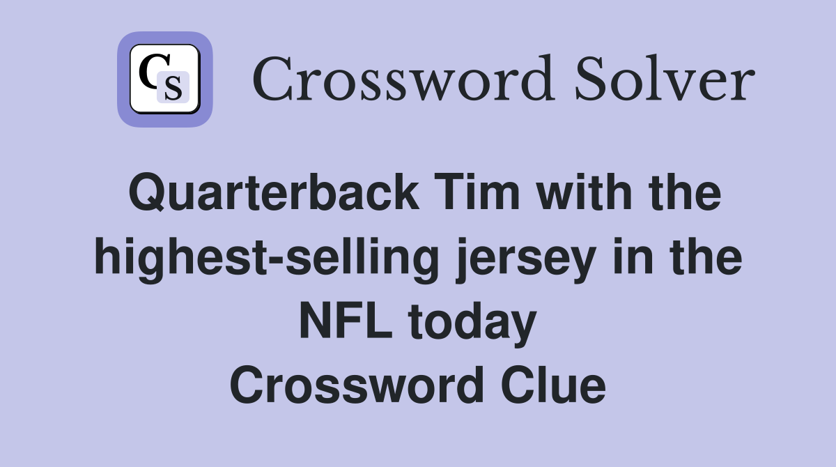 Quarterback Tim with the highest-selling jersey in the NFL today Crossword Clue