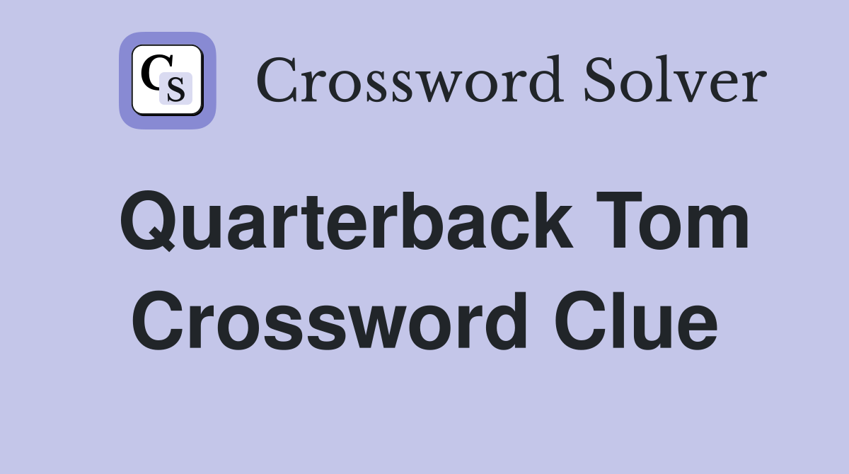 Quarterback Tom Crossword Clue