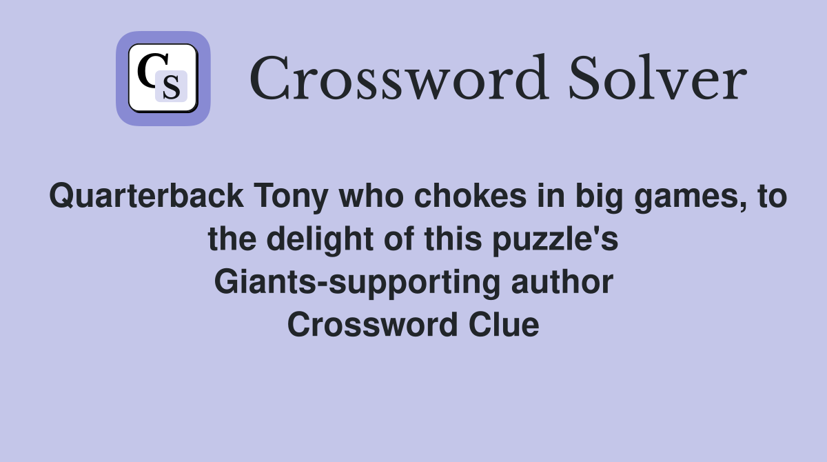 Quarterback Tony who chokes in big games, to the delight of this puzzle's Giants-supporting author Crossword Clue