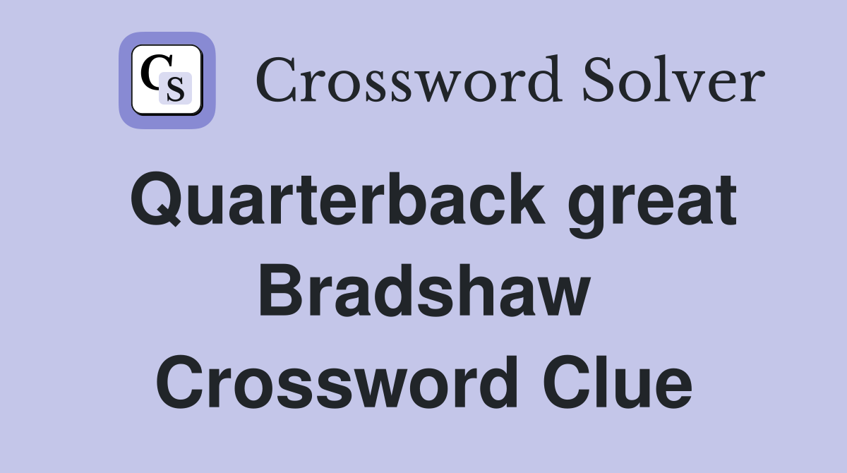 Quarterback great Bradshaw Crossword Clue