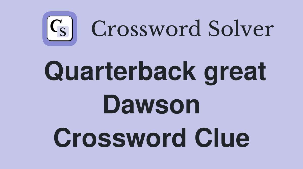 Quarterback great Dawson Crossword Clue