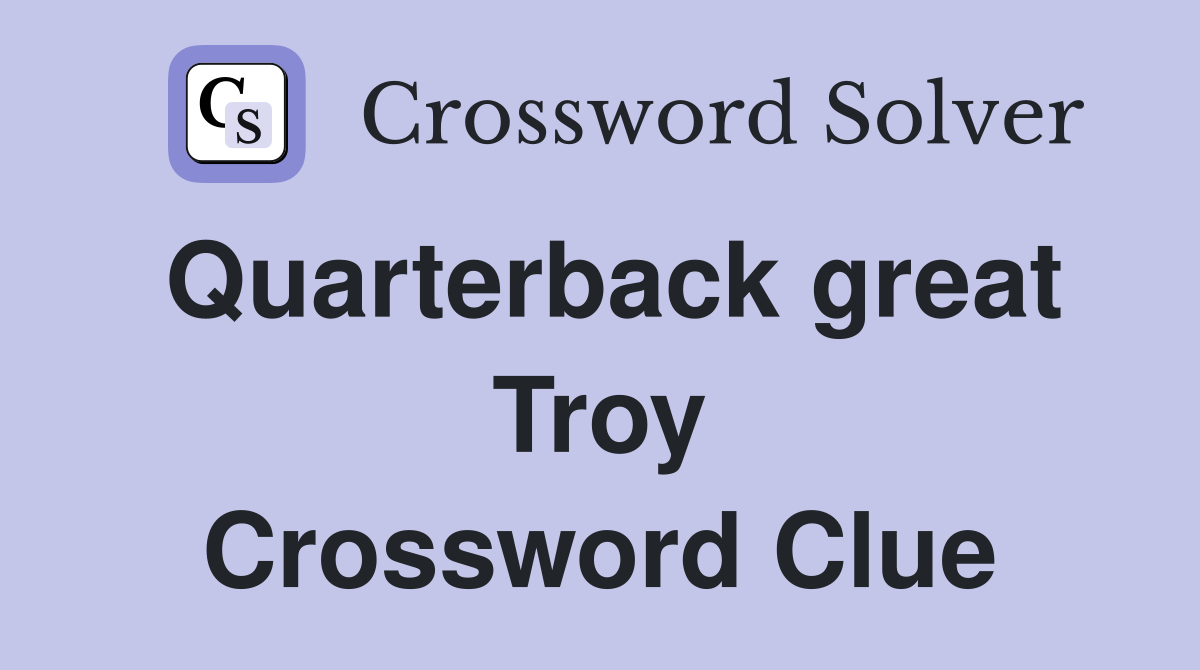Quarterback great Troy Crossword Clue
