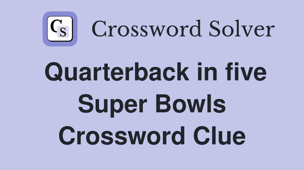 Quarterback in five Super Bowls Crossword Clue
