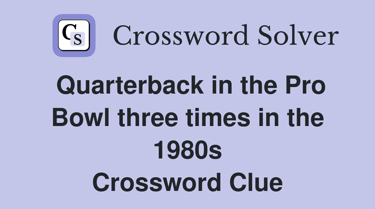 Quarterback in the Pro Bowl three times in the 1980s Crossword Clue