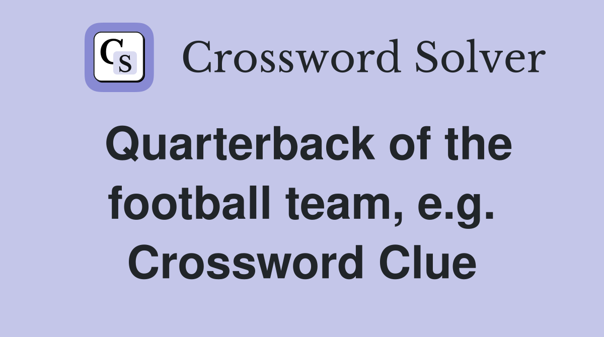 Quarterback of the football team, e.g. Crossword Clue