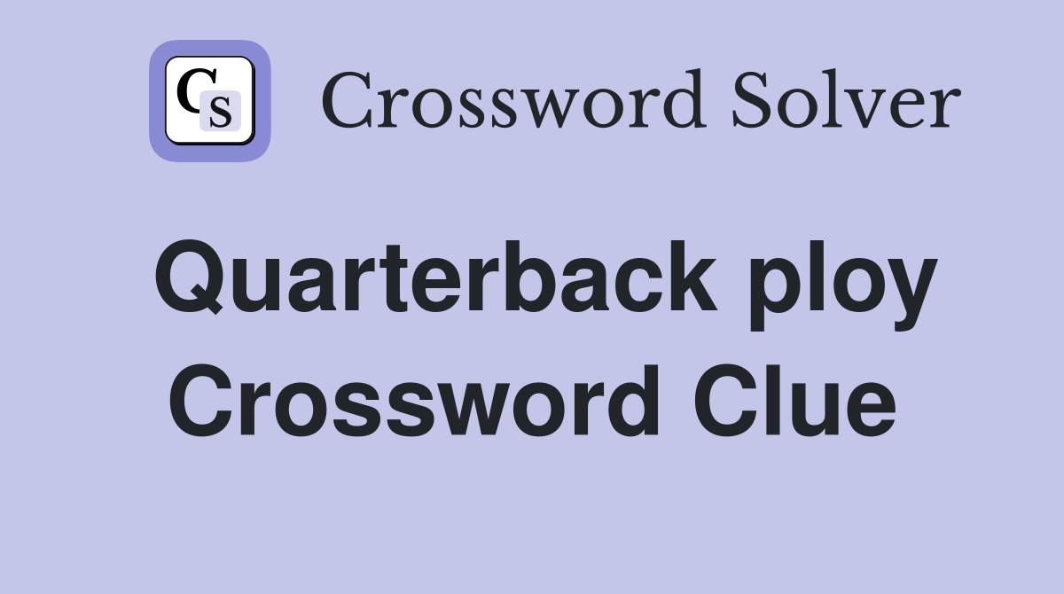 Quarterback ploy Crossword Clue