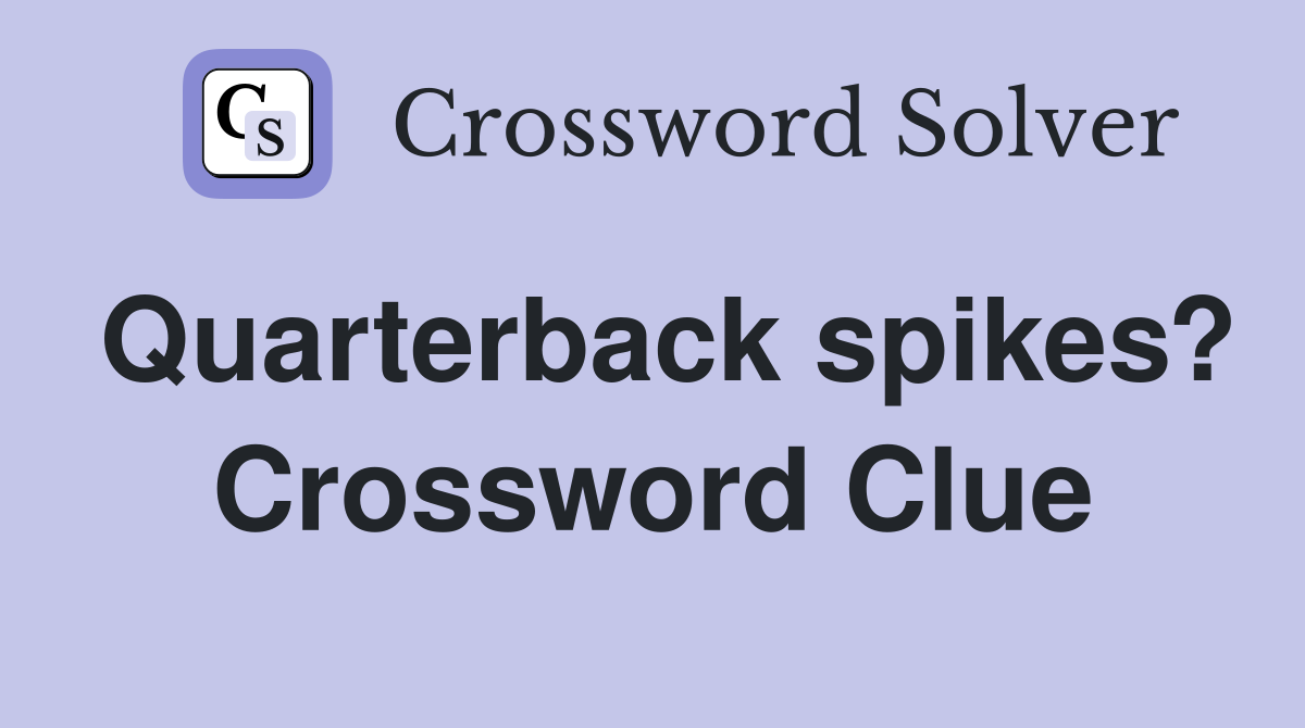 Quarterback spikes? Crossword Clue
