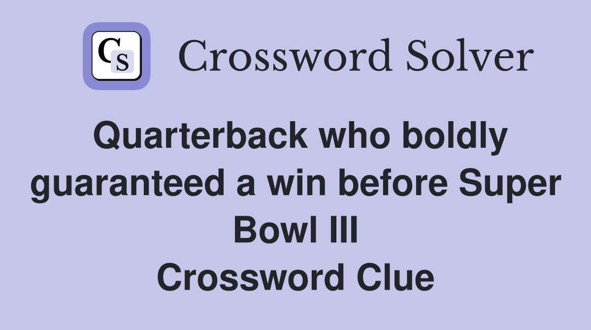 Quarterback who boldly guaranteed a win before Super Bowl III Crossword Clue