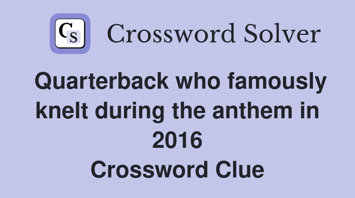 Quarterback who famously knelt during the anthem in 2016 Crossword Clue