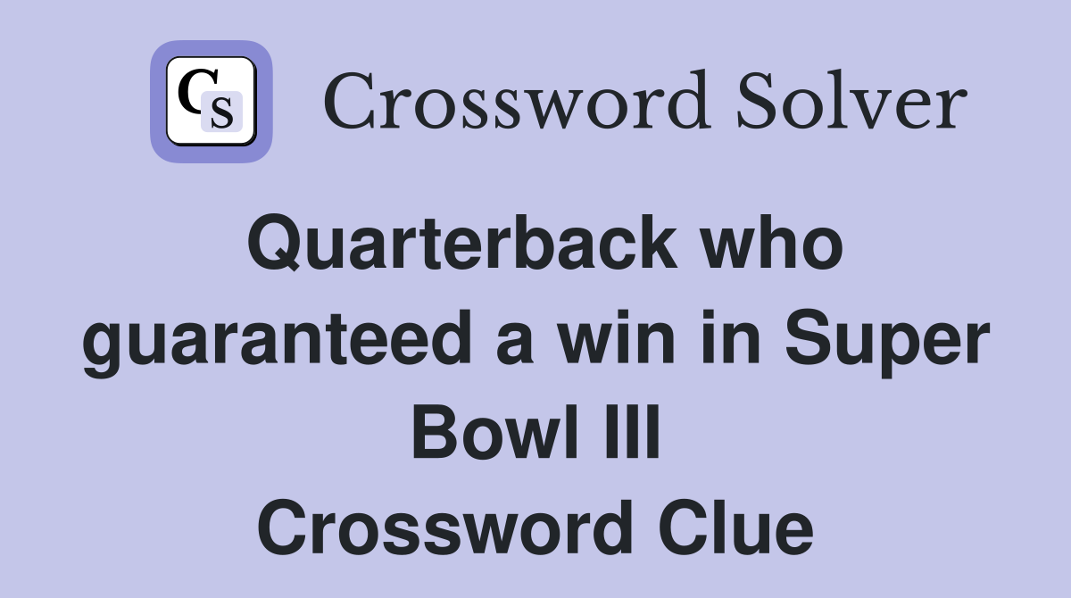Quarterback who guaranteed a win in Super Bowl III Crossword Clue