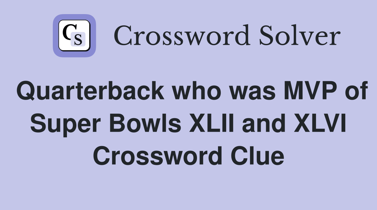 Quarterback who was MVP of Super Bowls XLII and XLVI Crossword Clue
