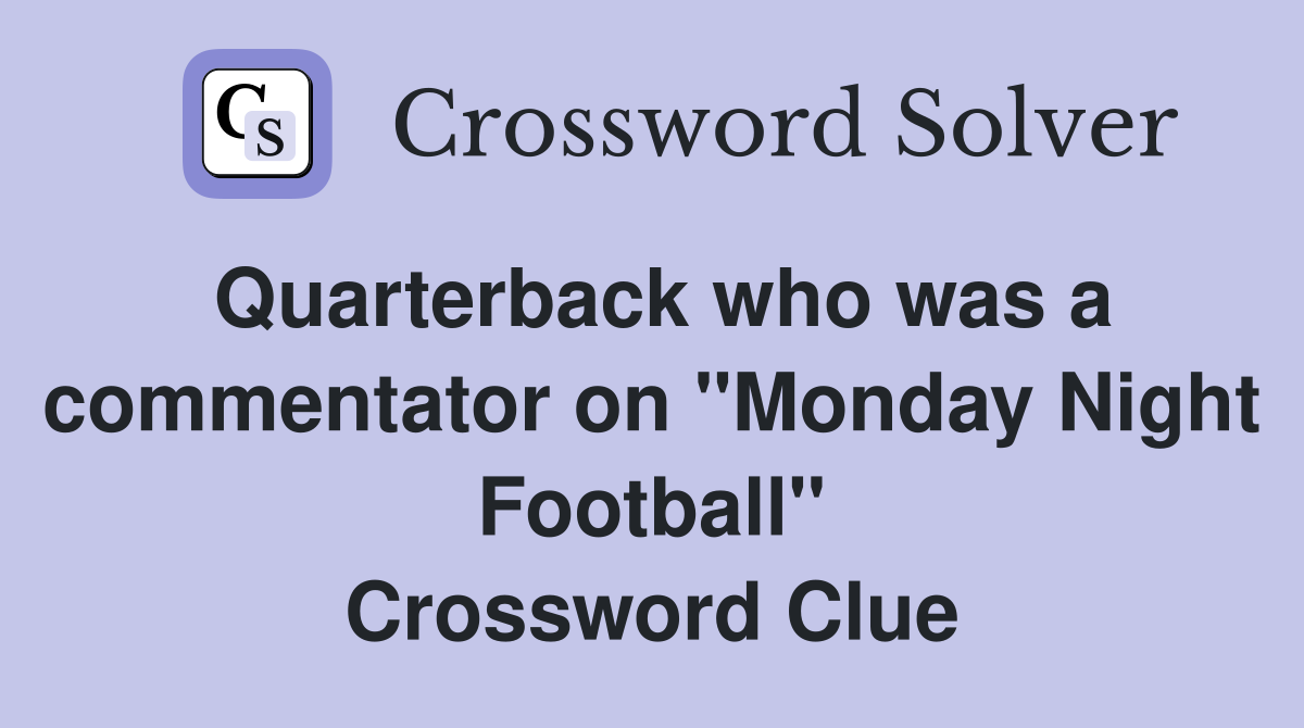Quarterback who was a commentator on "Monday Night Football" Crossword Clue