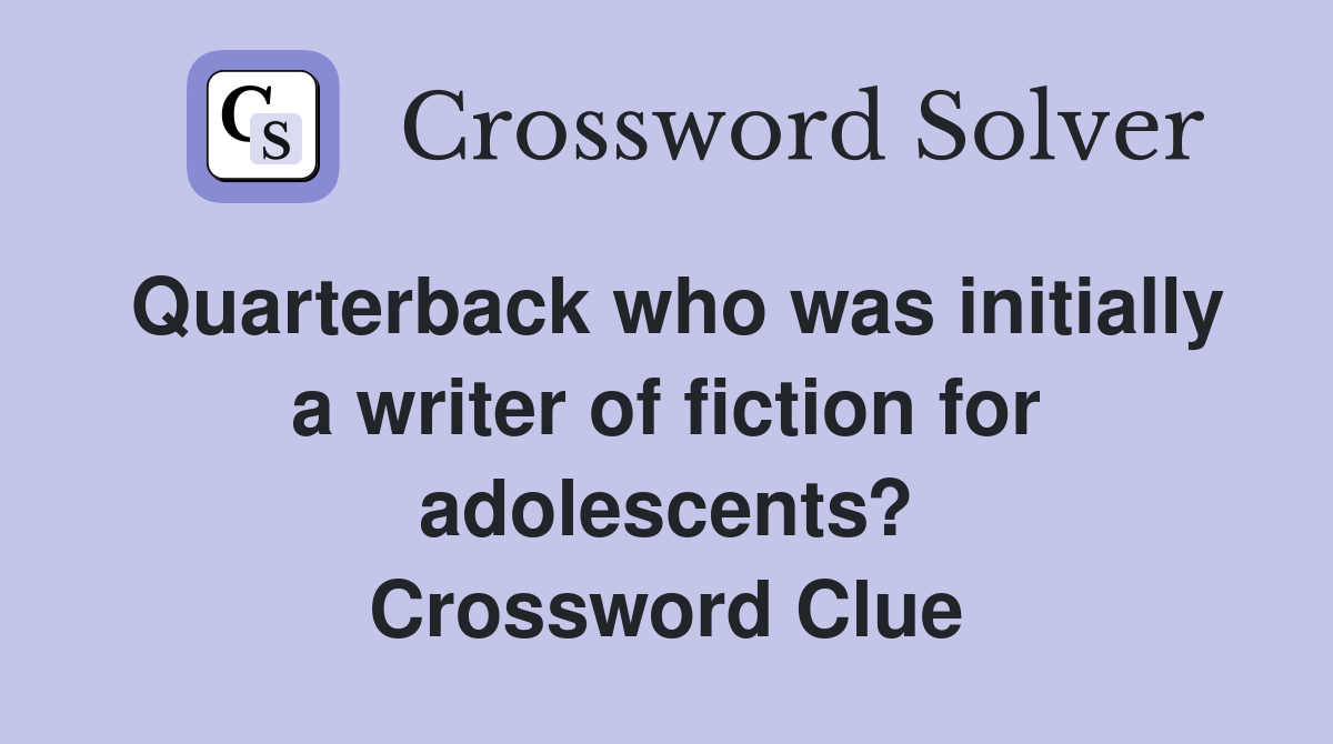 Quarterback who was initially a writer of fiction for adolescents? Crossword Clue