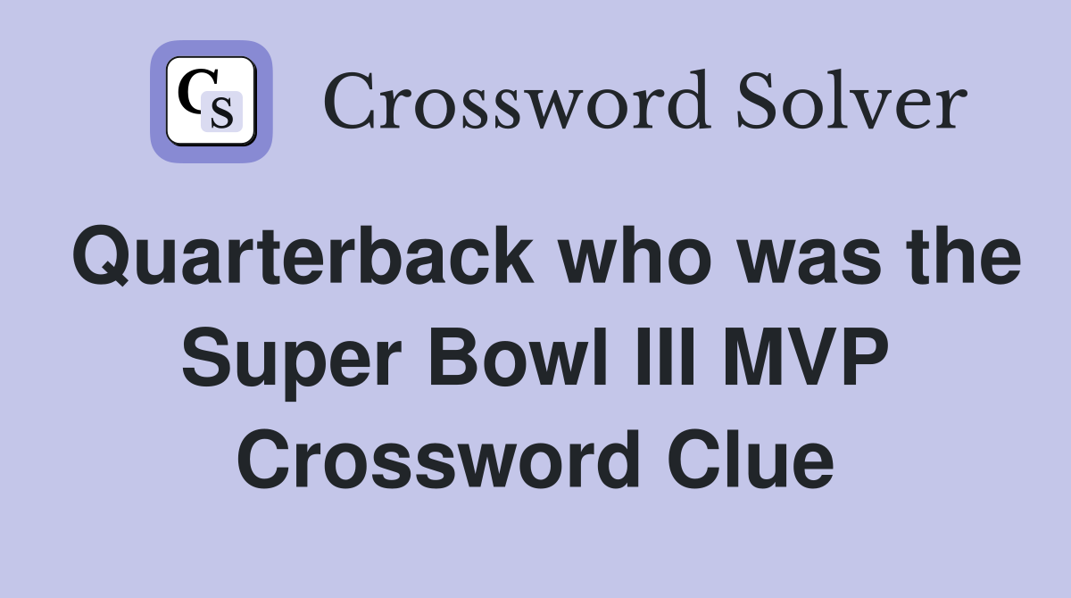 Quarterback who was the Super Bowl III MVP Crossword Clue
