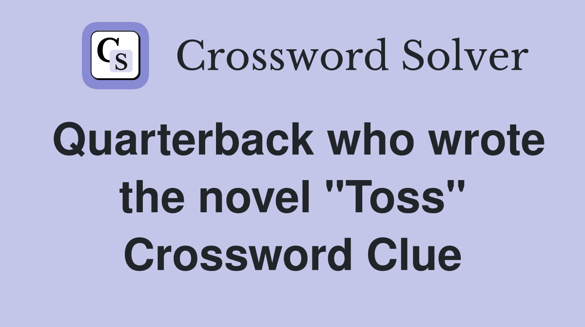 Quarterback who wrote the novel "Toss" Crossword Clue