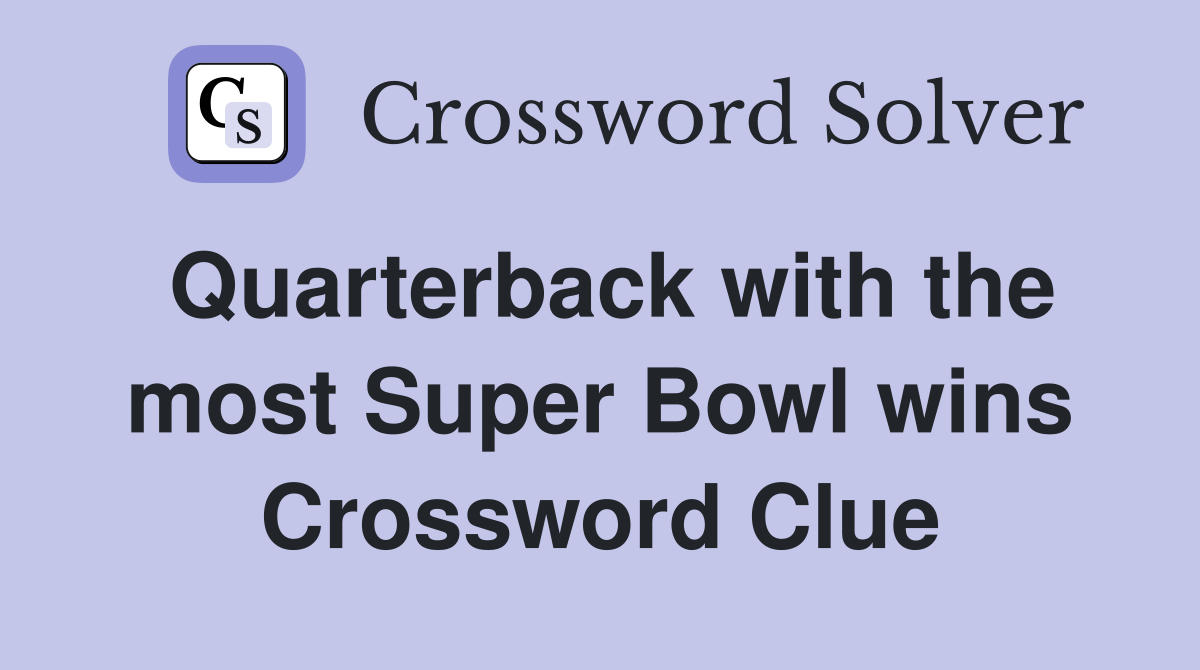 Quarterback with the most Super Bowl wins Crossword Clue