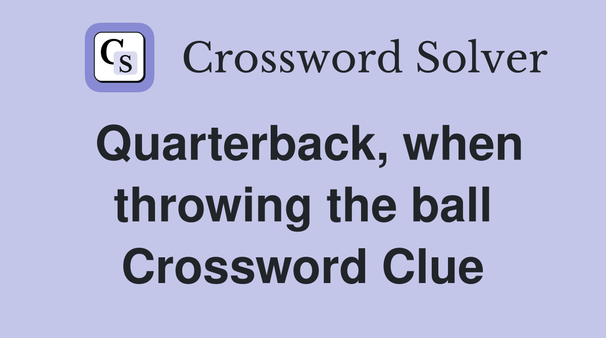 Quarterback, when throwing the ball Crossword Clue