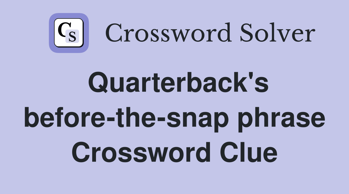 Quarterback's before-the-snap phrase Crossword Clue