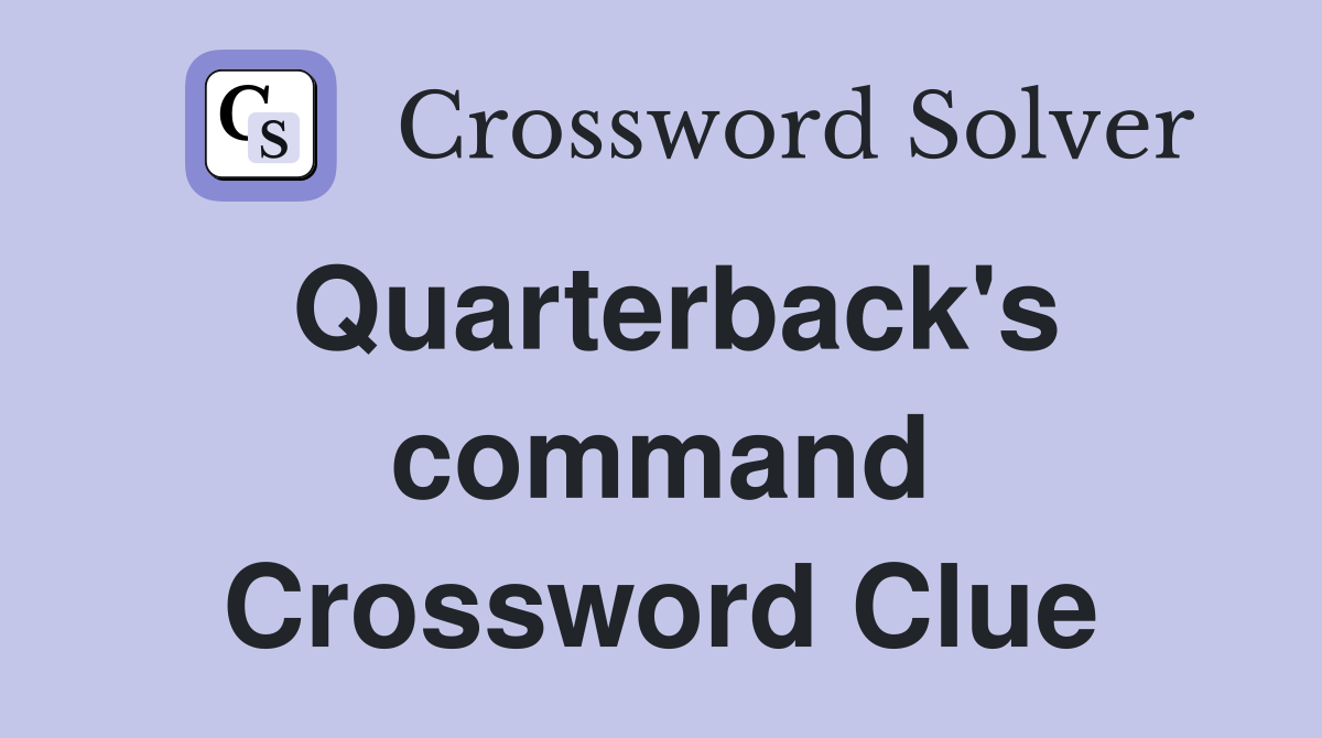 Quarterback's command Crossword Clue