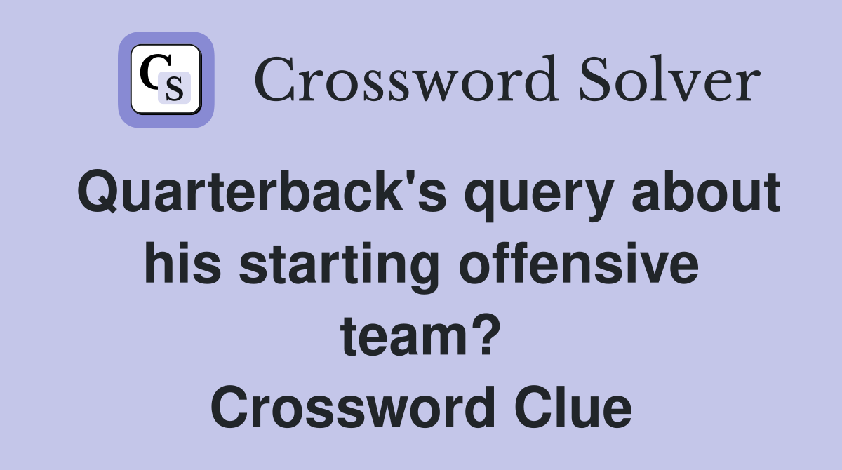 Quarterback's query about his starting offensive team? Crossword Clue